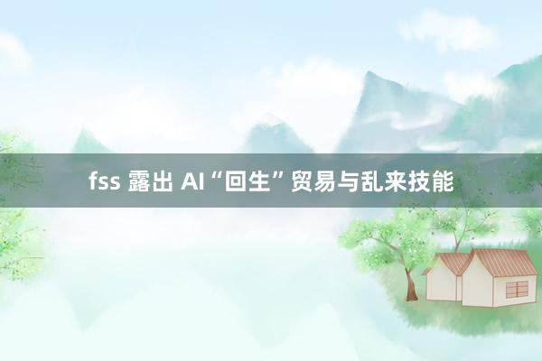 fss 露出 AI“回生”贸易与乱来技能