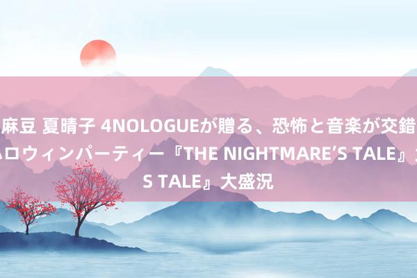 麻豆 夏晴子 4NOLOGUEが贈る、恐怖と音楽が交錯するハロウィンパーティー『THE NIGHTMARE’S TALE』大盛況