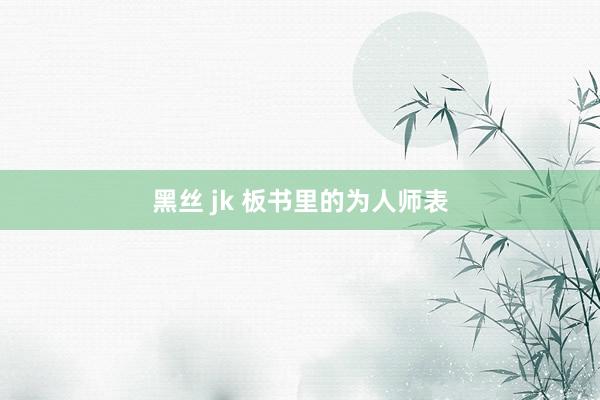 黑丝 jk 板书里的为人师表