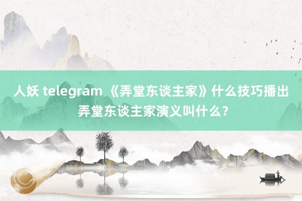 人妖 telegram 《弄堂东谈主家》什么技巧播出 弄堂东谈主家演义叫什么？