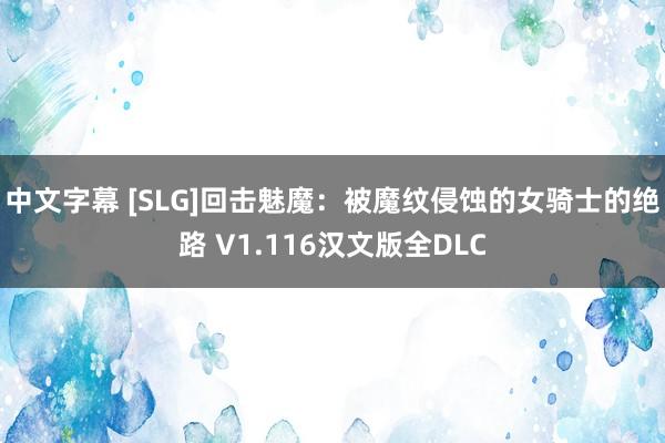 中文字幕 [SLG]回击魅魔：被魔纹侵蚀的女骑士的绝路 V1.116汉文版全DLC